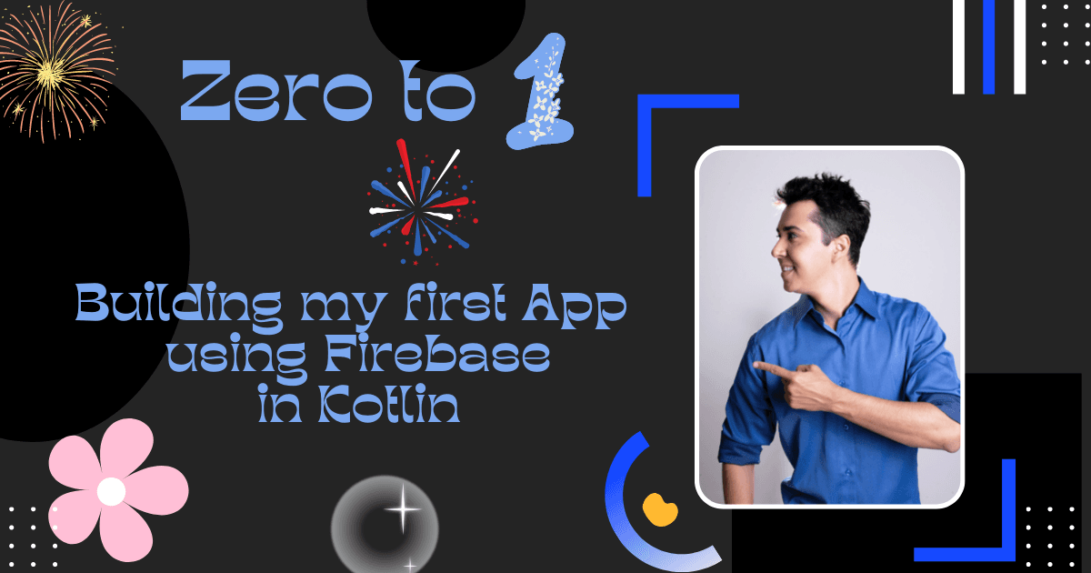 Zero to one.
Building my first App
using firebase in Kotlin.